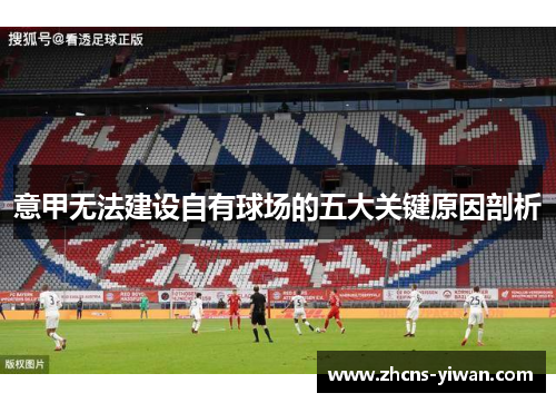 意甲无法建设自有球场的五大关键原因剖析