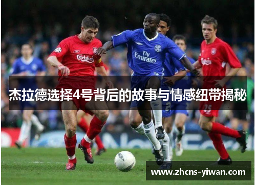 杰拉德选择4号背后的故事与情感纽带揭秘