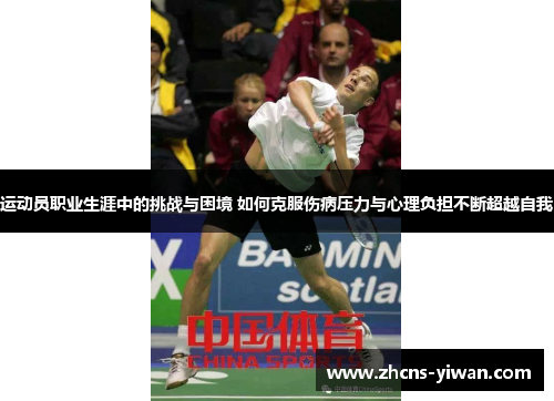 运动员职业生涯中的挑战与困境 如何克服伤病压力与心理负担不断超越自我