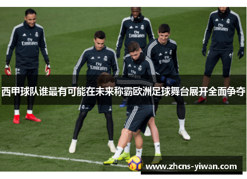 西甲球队谁最有可能在未来称霸欧洲足球舞台展开全面争夺 西甲球队谁最有可能在未来称霸欧洲足球舞台展开全面争夺