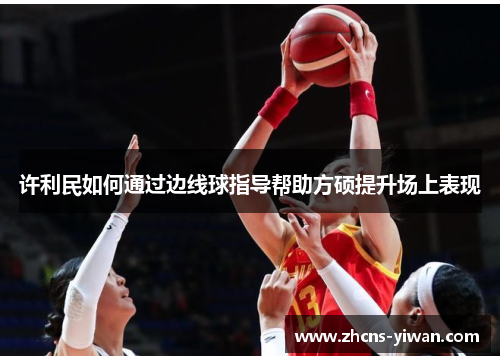 许利民如何通过边线球指导帮助方硕提升场上表现