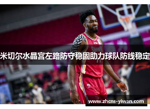 米切尔水晶宫左路防守稳固助力球队防线稳定